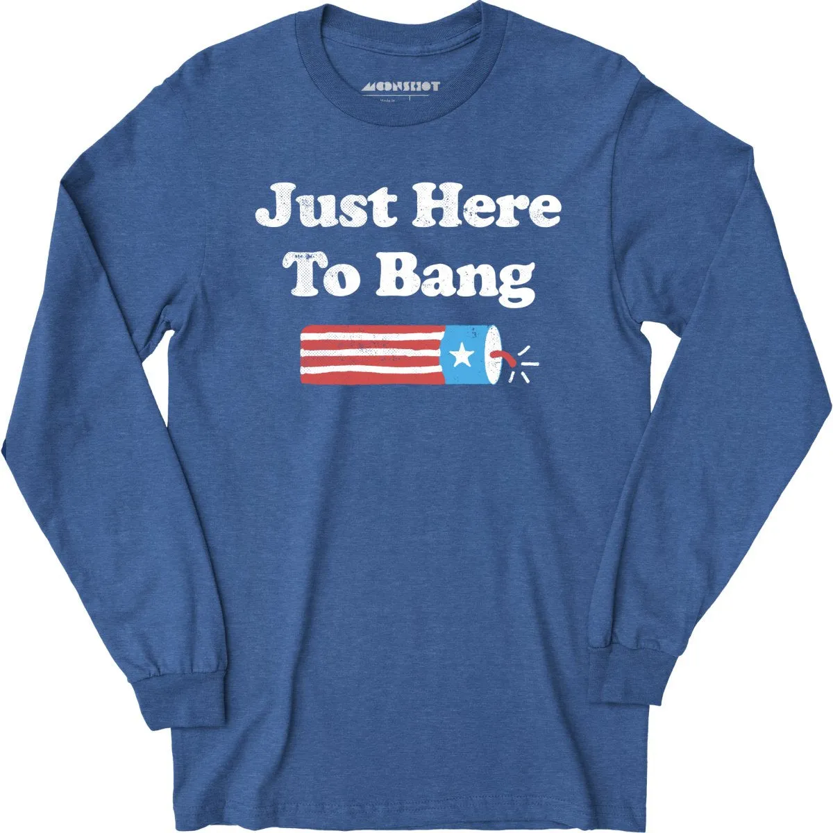 Just Here to Bang - Long Sleeve T-Shirt