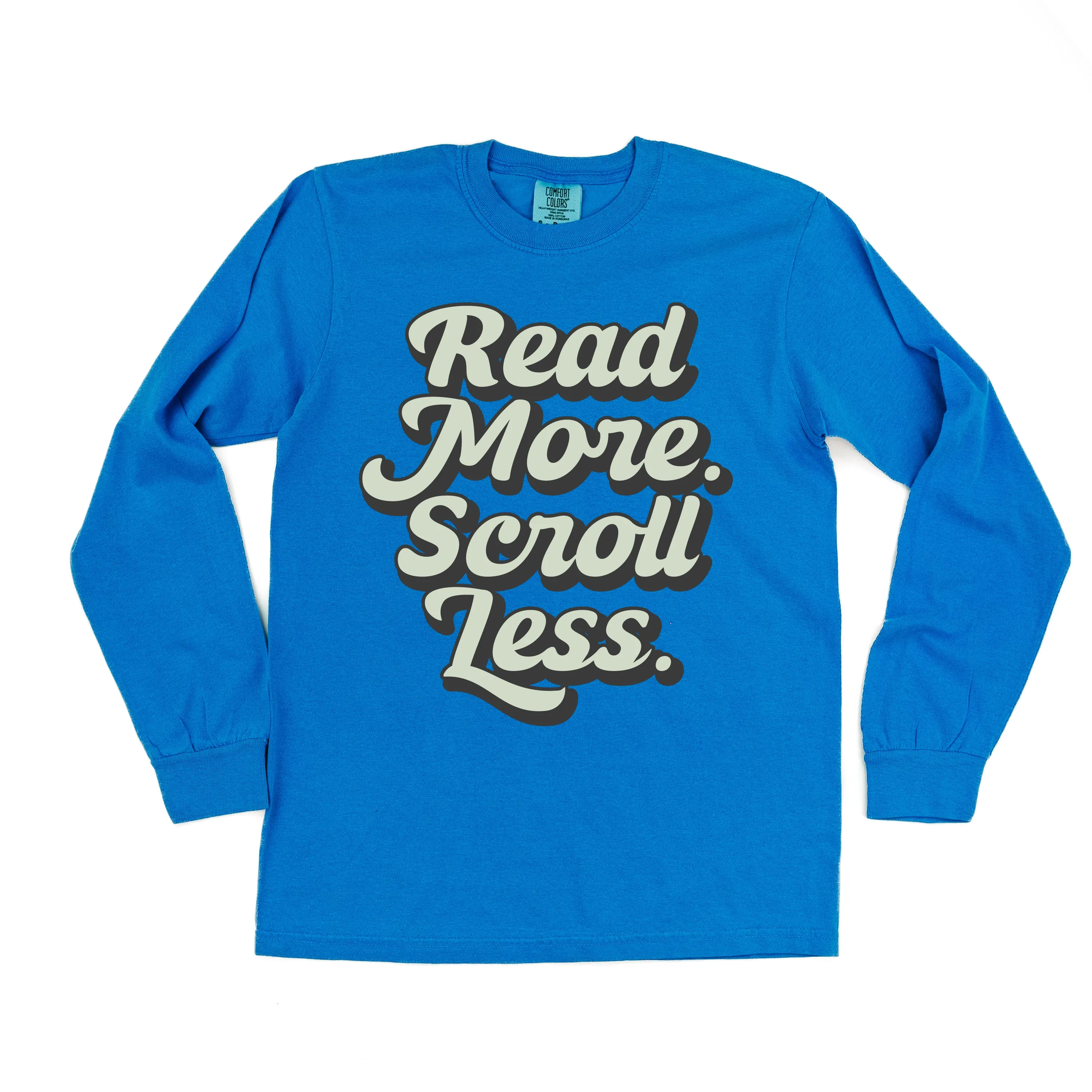 Read More. Scroll Less. - LONG SLEEVE COMFORT COLORS TEE