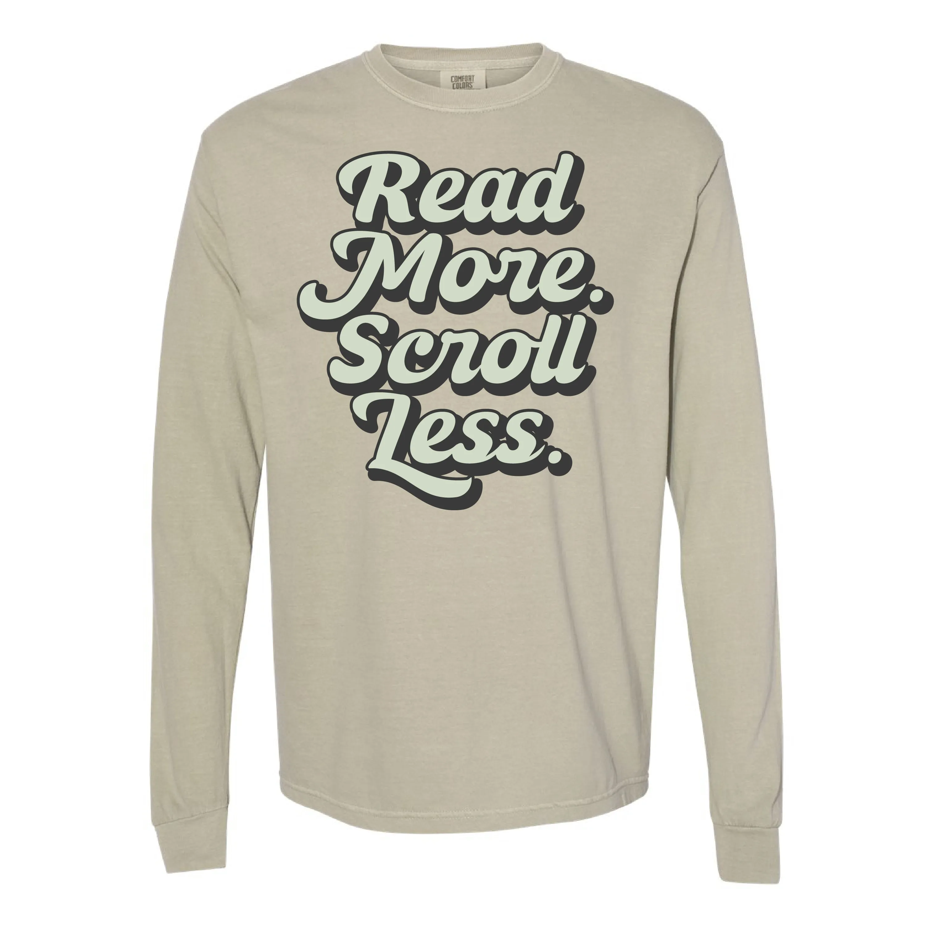 Read More. Scroll Less. - LONG SLEEVE COMFORT COLORS TEE